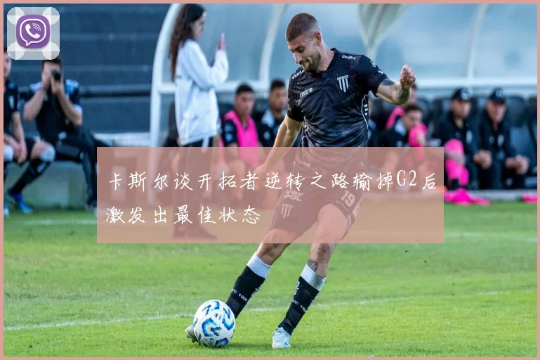 卡斯尔谈开拓者逆转之路输掉G2后激发出最佳状态