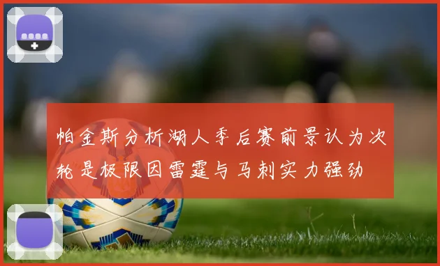 帕金斯分析湖人季后赛前景认为次轮是极限因雷霆与马刺实力强劲